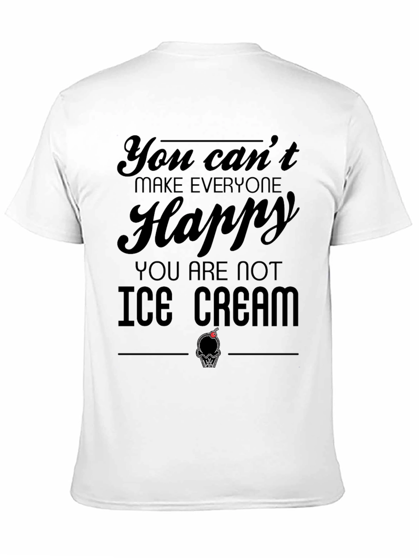 You Cant Make Everyone Happy Ice Cream T-Shirt