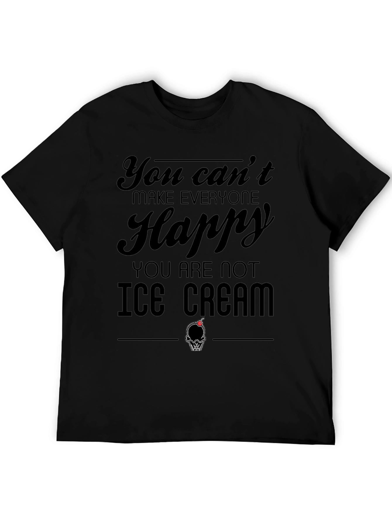 You Cant Make Everyone Happy Ice Cream T-Shirt