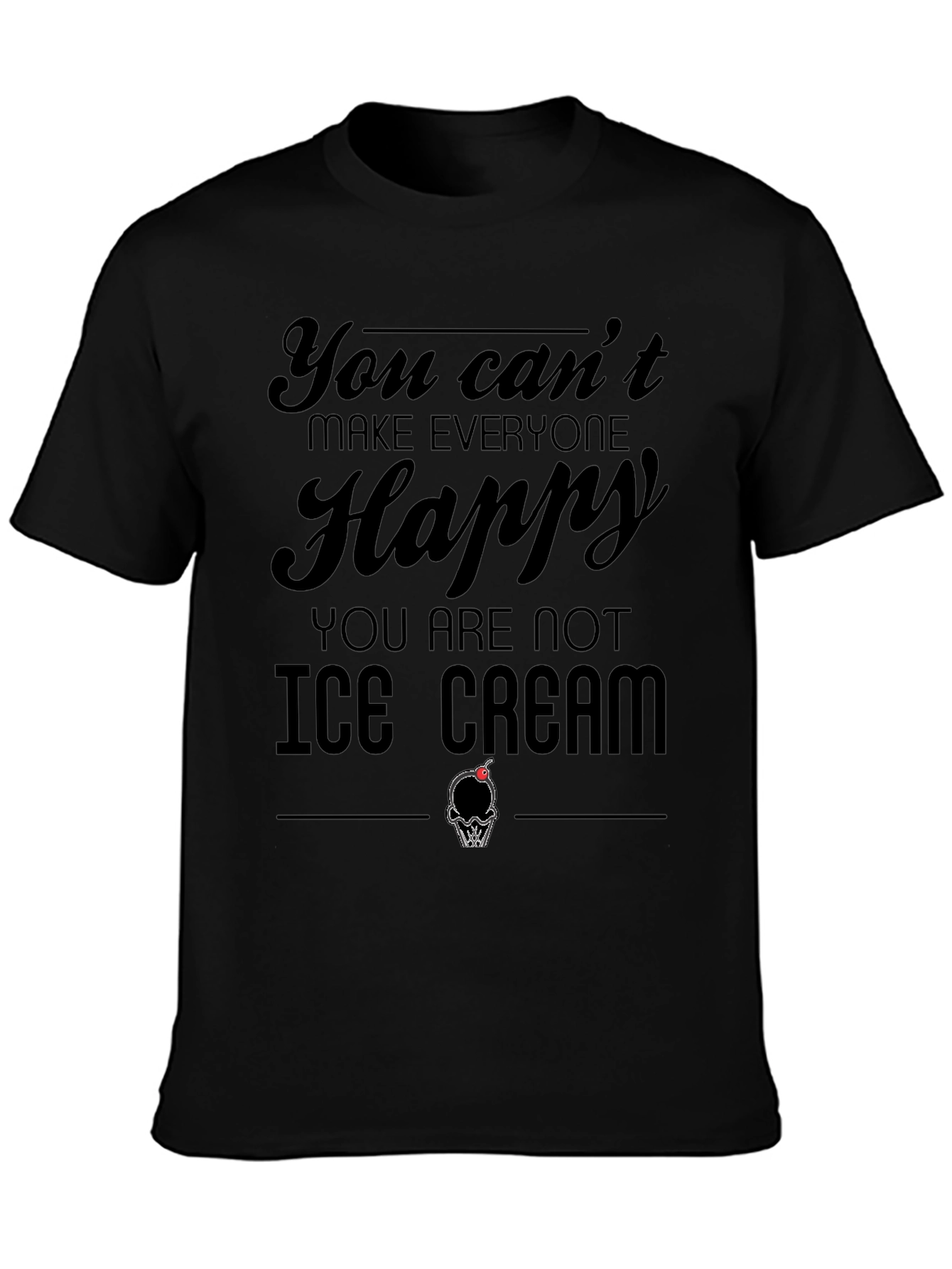 You Cant Make Everyone Happy Ice Cream T-Shirt