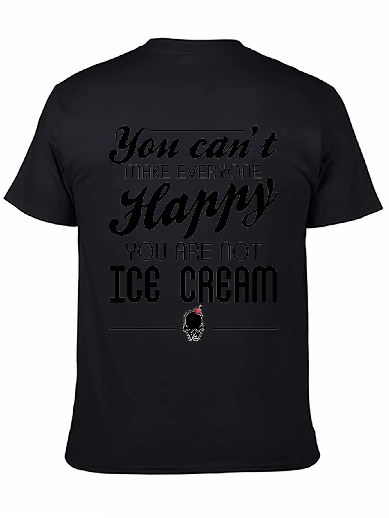 You Cant Make Everyone Happy Ice Cream T-Shirt